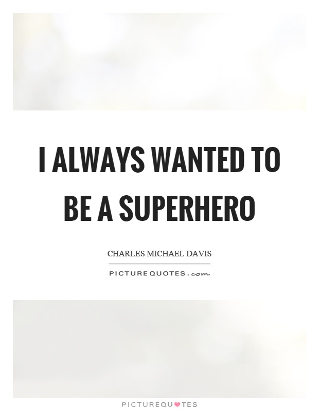 I always wanted to be a superhero Picture Quote #1