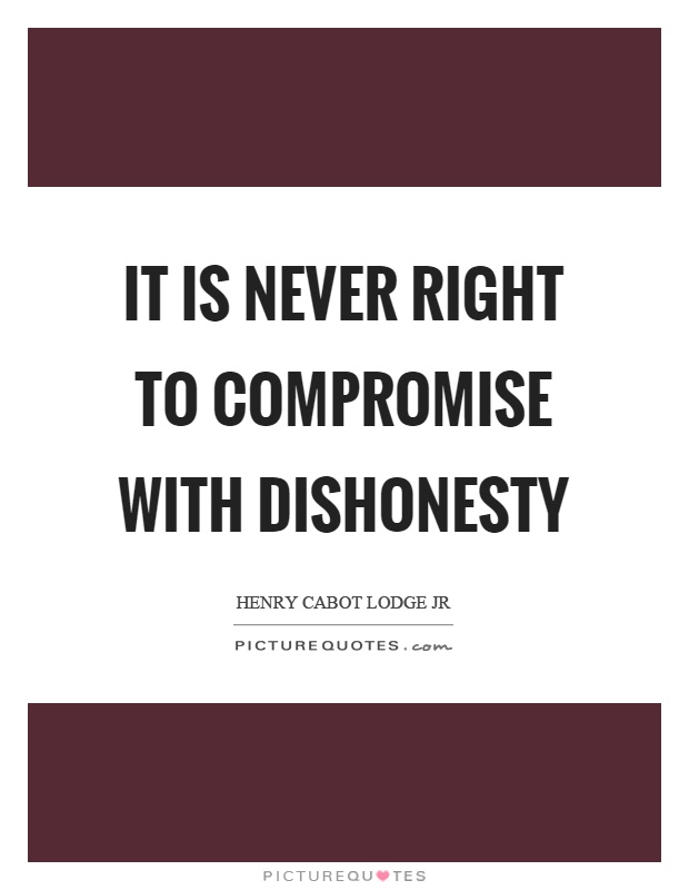 It is never right to compromise with dishonesty Picture Quote #1