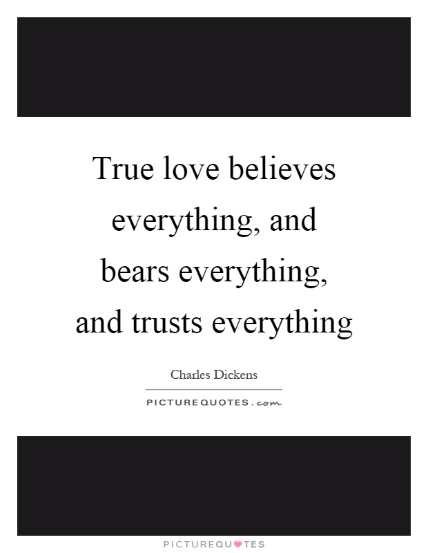 True love believes everything, and bears everything, and trusts everything Picture Quote #1