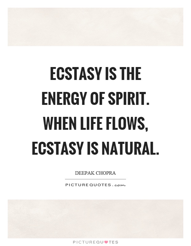 Ecstasy is the energy of spirit. When life flows, ecstasy is natural Picture Quote #1