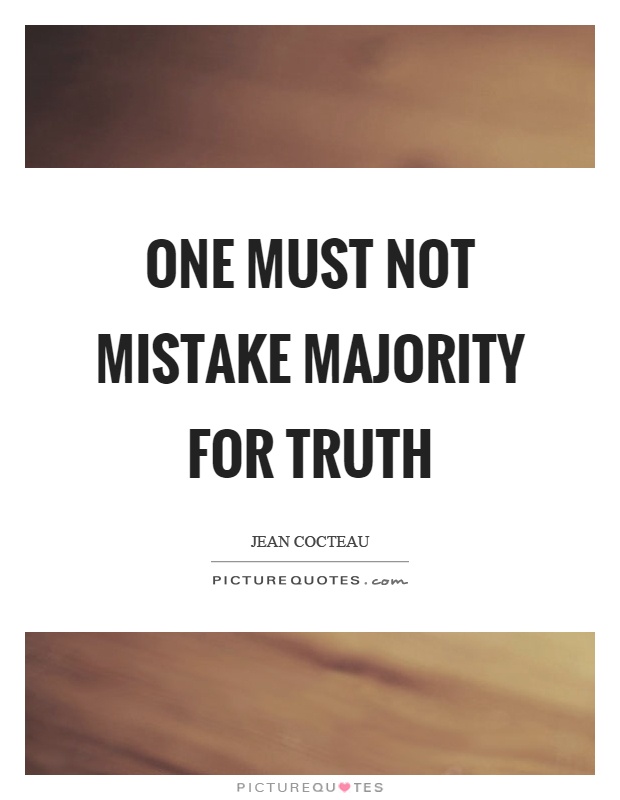 One must not mistake majority for truth Picture Quote #1