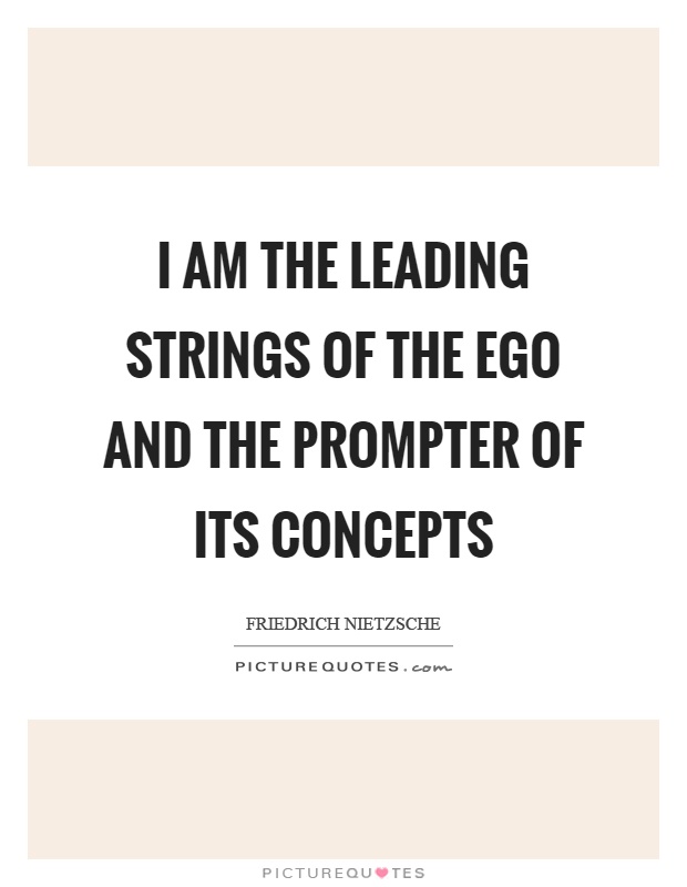 I am the leading strings of the ego and the prompter of its concepts Picture Quote #1