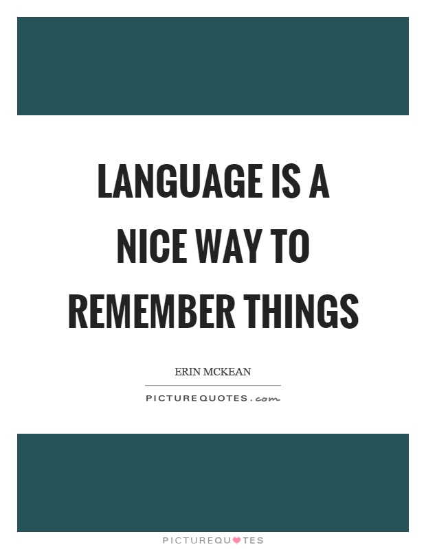 Language is a nice way to remember things Picture Quote #1