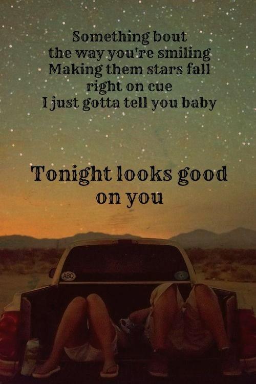 Somethin’ ‘bout the way you’re smiling. Making them stars fall right on cue. I just gotta tell you baby. Tonight looks good on you Picture Quote #1
