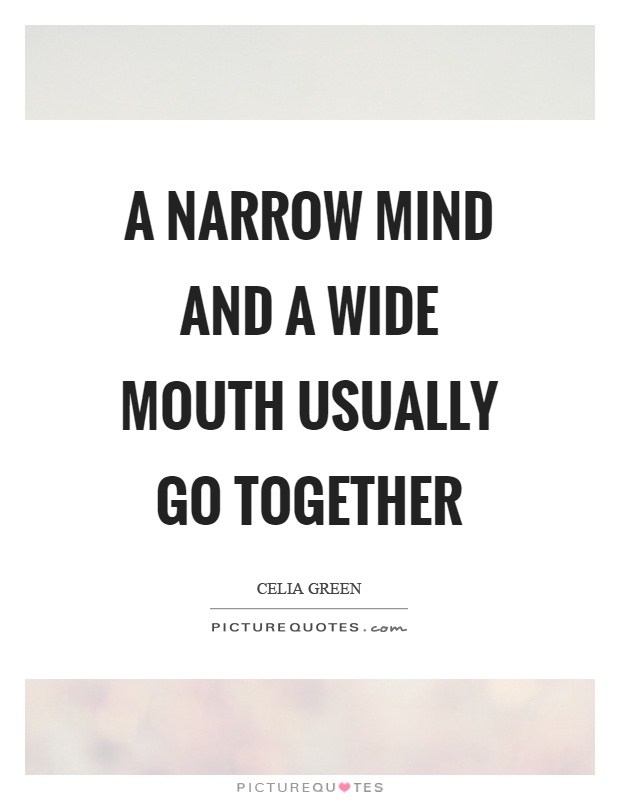 A narrow mind and a wide mouth usually go together Picture Quote #1