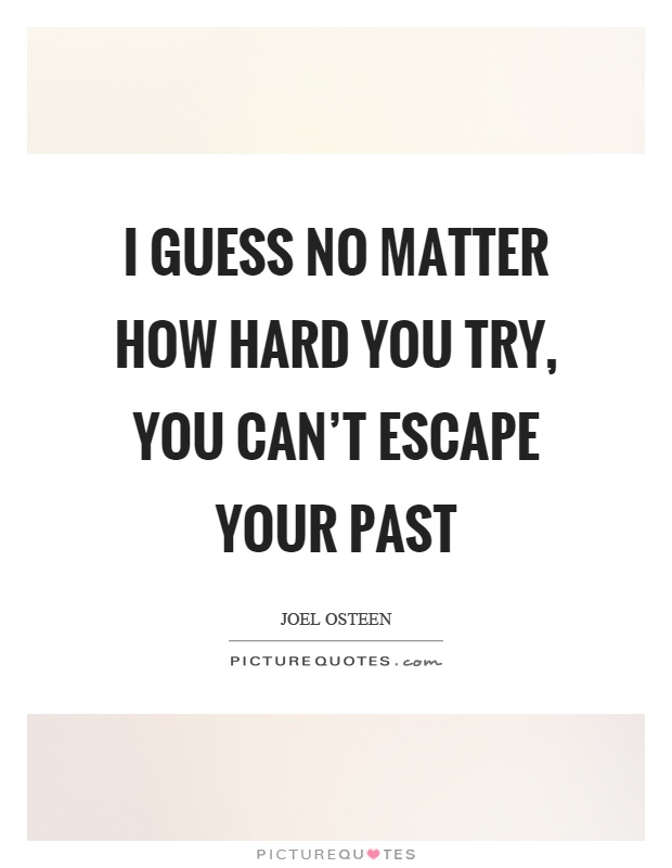 Moden Express alkove I guess no matter how hard you try, you can't escape your past | Picture  Quotes