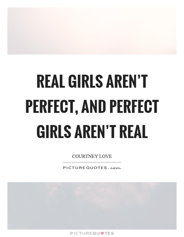 Real girls aren’t perfect, and perfect girls aren’t real Picture Quote #1