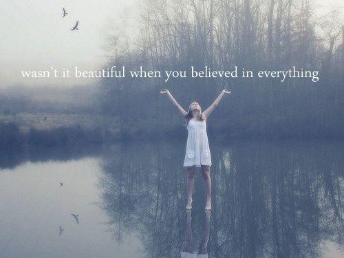 Wasn’t it beautiful when you believed in everything? Picture Quote #1