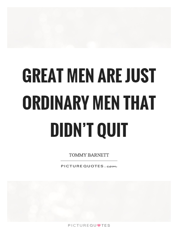 Great men are just ordinary men that didn’t quit Picture Quote #1