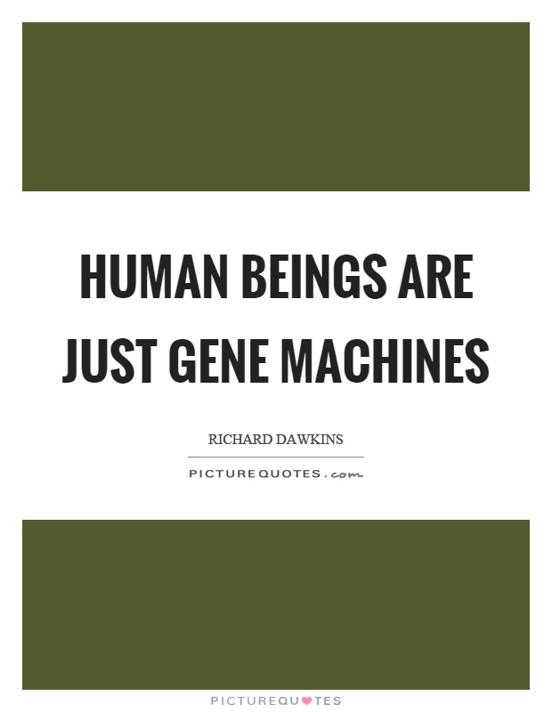 Human beings are just gene machines Picture Quote #1