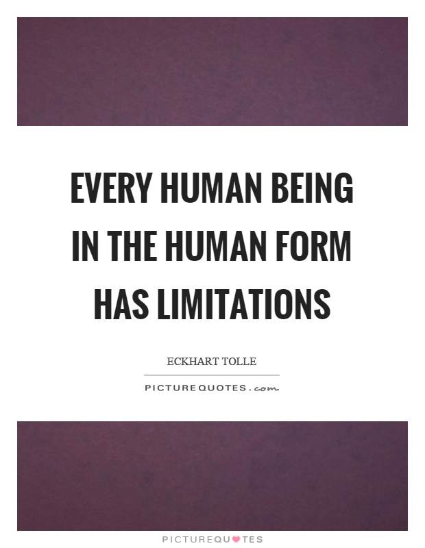 Every human being in the human form has limitations Picture Quote #1