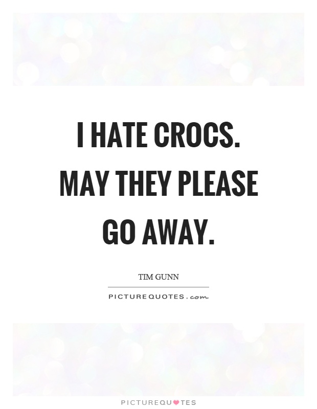 I hate crocs. May they please go away Picture Quote #1