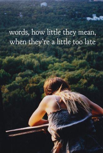 Words, how little they mean when they're a little too late Picture Quote #1