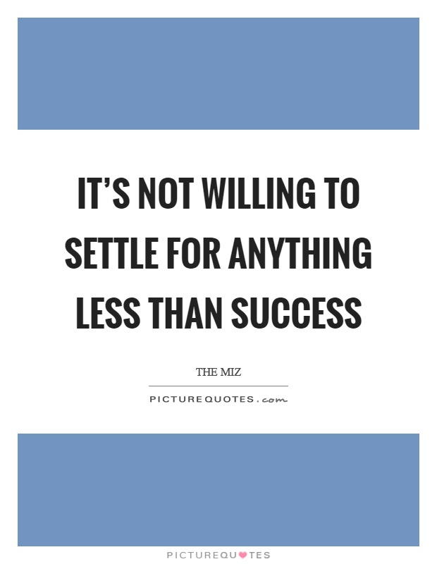 It’s not willing to settle for anything less than success Picture Quote #1