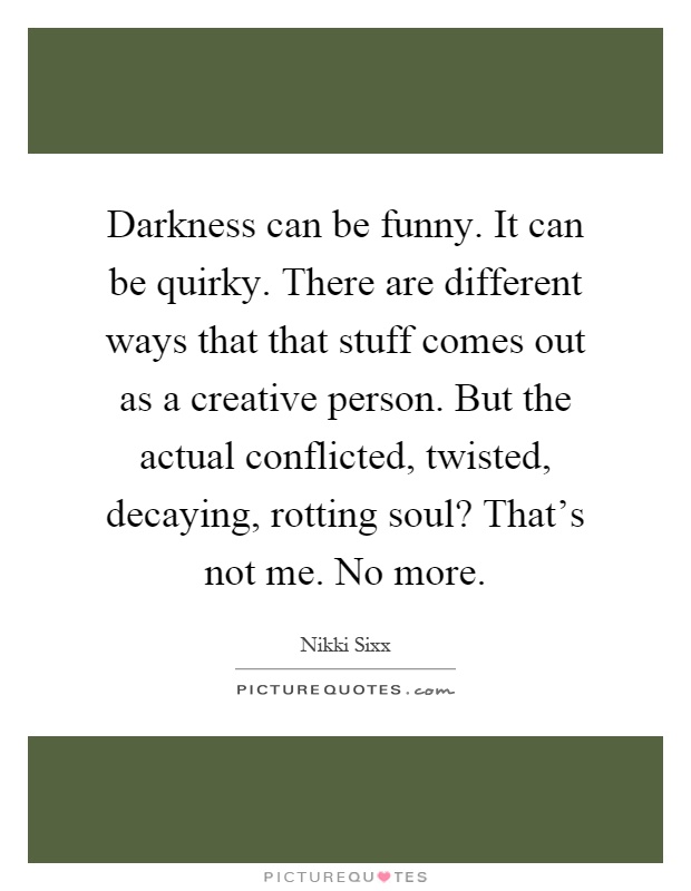 Darkness can be funny. It can be quirky. There are different... | Picture  Quotes