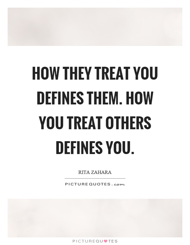 How they treat you defines them. How you treat others defines you Picture Quote #1