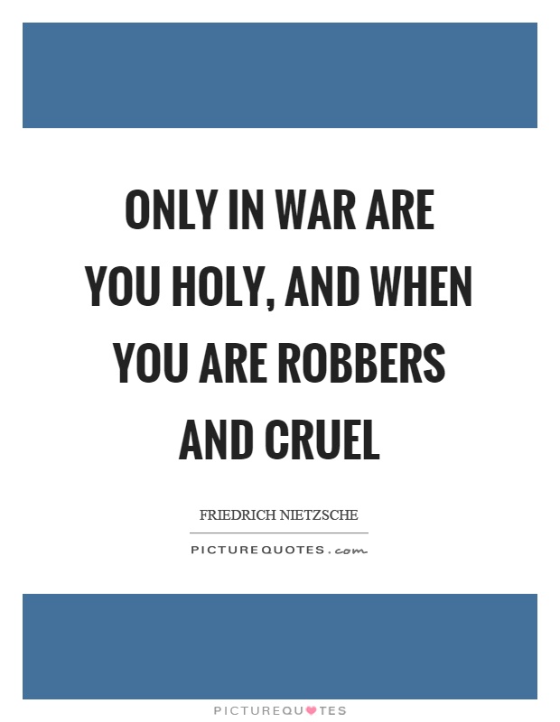 Only in war are you holy, and when you are robbers and cruel Picture Quote #1