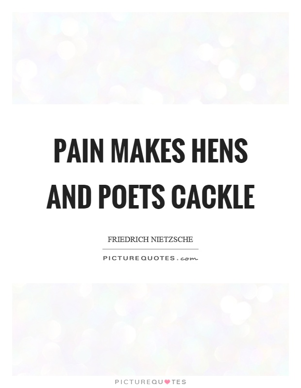 Pain makes hens and poets cackle Picture Quote #1