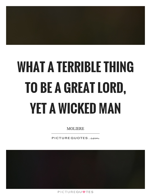 What a terrible thing to be a great lord, yet a wicked man Picture Quote #1