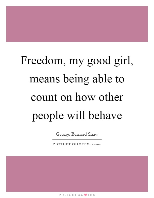Freedom, my good girl, means being able to count on how other people will behave Picture Quote #1