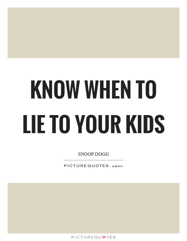 Know when to lie to your kids Picture Quote #1