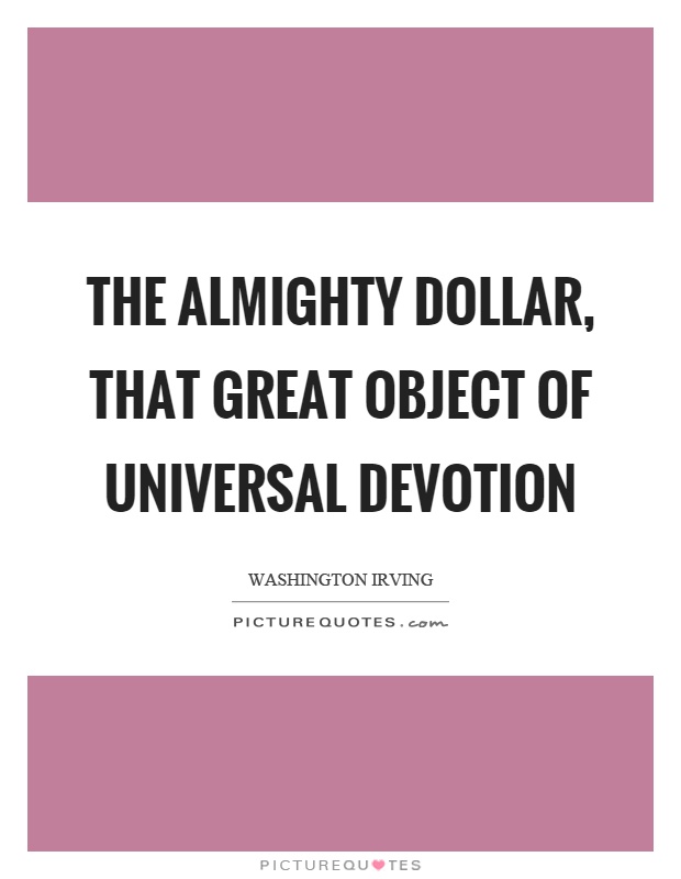 The almighty dollar, that great object of universal devotion Picture Quote #1