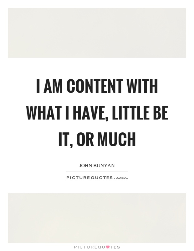 I am content with what I have, little be it, or much Picture Quote #1