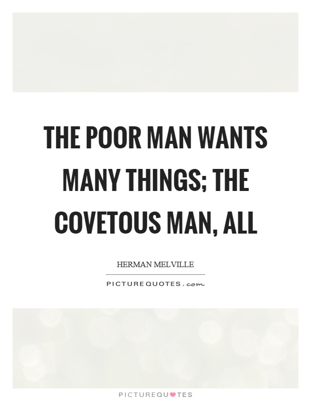 The poor man wants many things; the covetous man, all Picture Quote #1