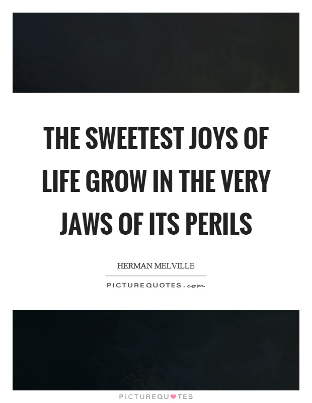 The sweetest joys of life grow in the very jaws of its perils Picture Quote #1