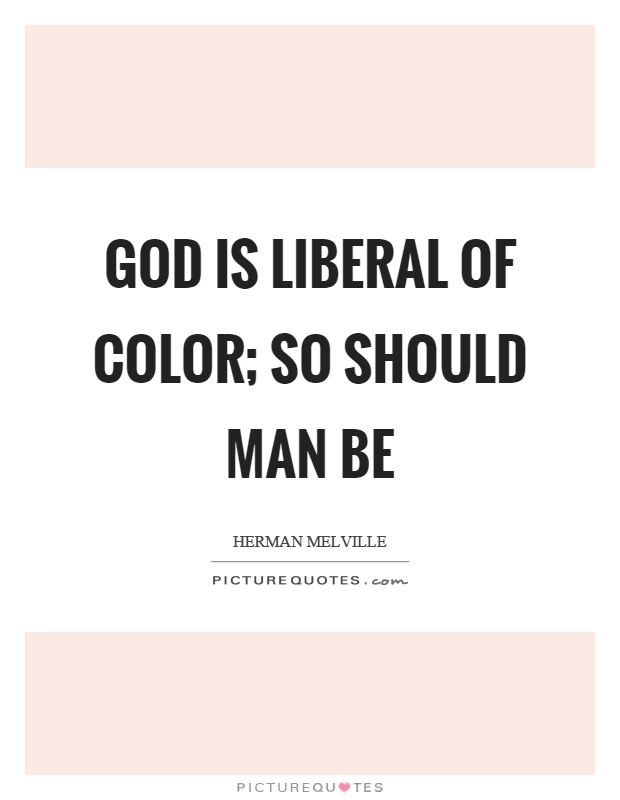 God is liberal of color; so should man be Picture Quote #1