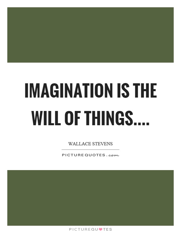Imagination is the will of things Picture Quote #1