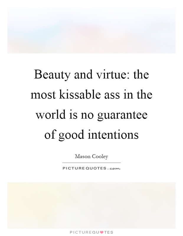 Beauty and virtue: the most kissable ass in the world is no guarantee of good intentions Picture Quote #1
