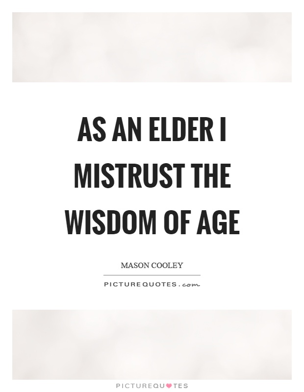 As an elder I mistrust the wisdom of age Picture Quote #1