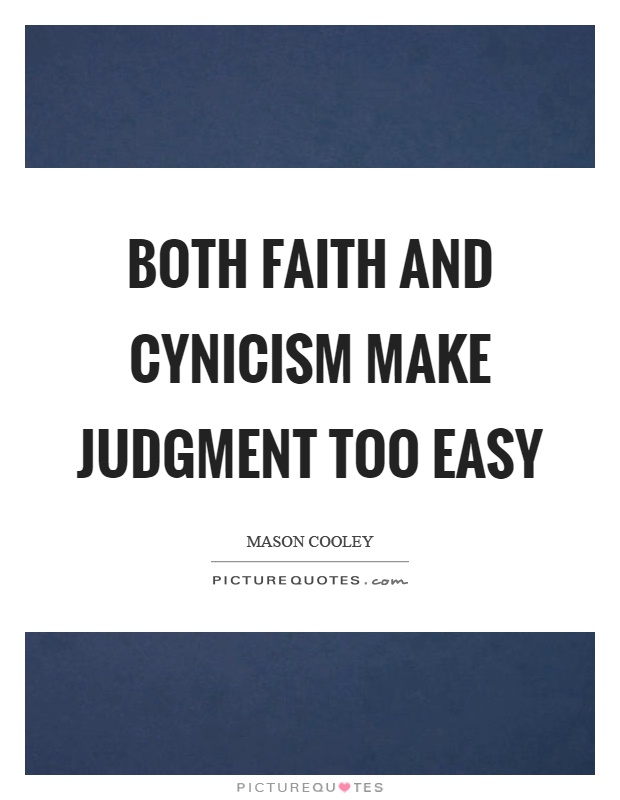Both faith and cynicism make judgment too easy Picture Quote #1