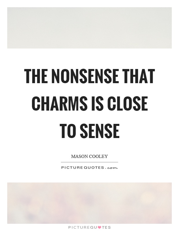 The nonsense that charms is close to sense Picture Quote #1