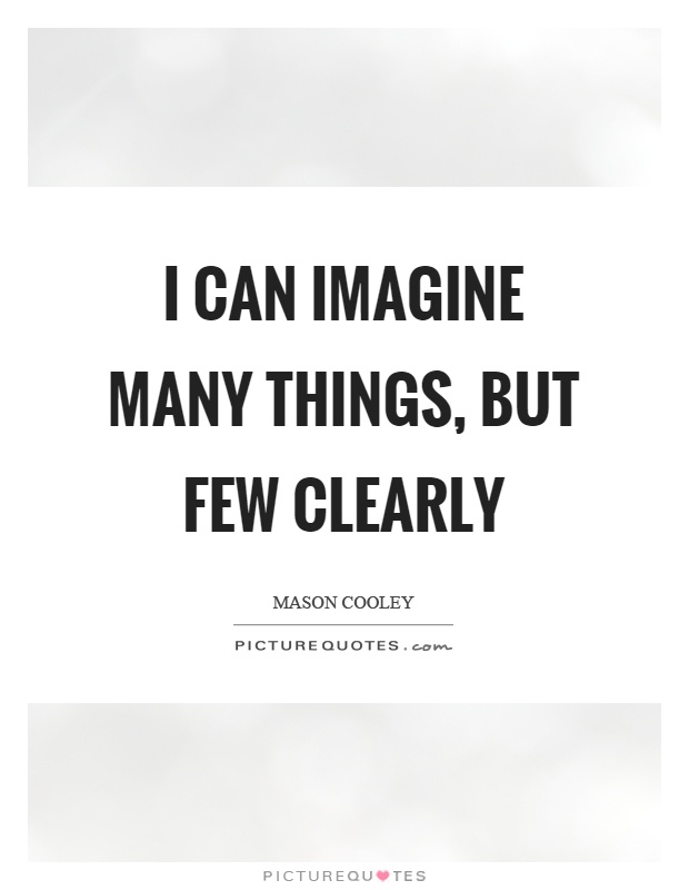 I can imagine many things, but few clearly Picture Quote #1