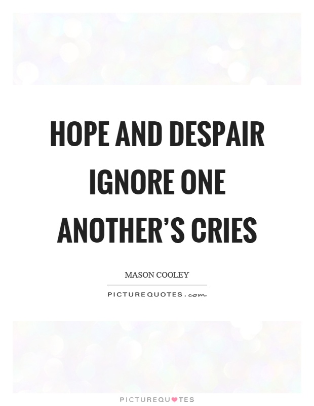 Hope and despair ignore one another’s cries Picture Quote #1