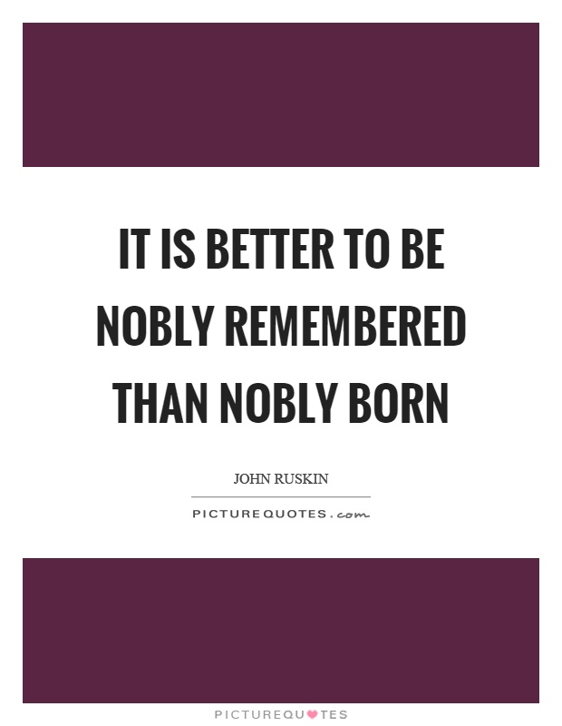 It is better to be nobly remembered than nobly born Picture Quote #1