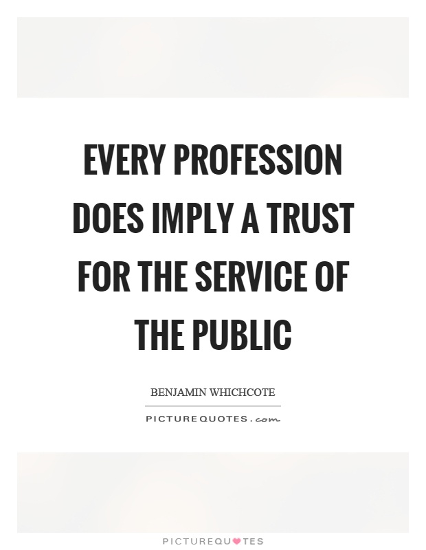 Every profession does imply a trust for the service of the public Picture Quote #1