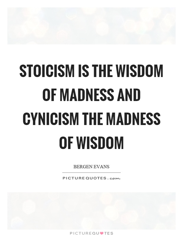 Stoicism is the wisdom of madness and cynicism the madness of wisdom Picture Quote #1