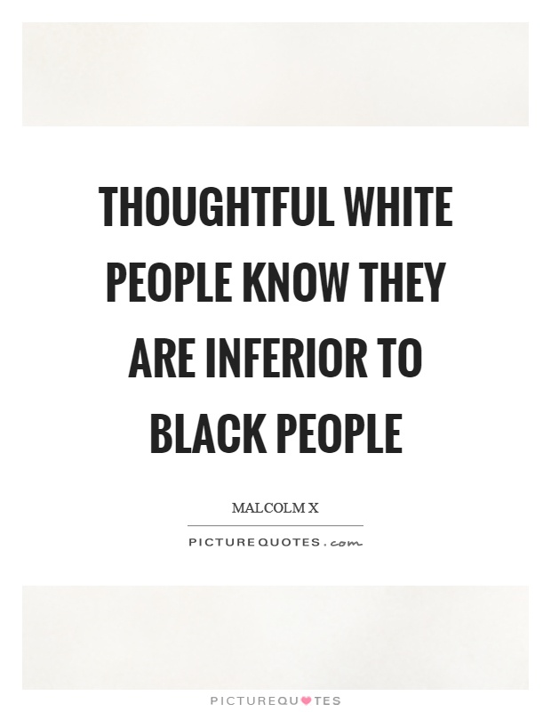 Thoughtful white people know they are inferior to black people Picture Quote #1