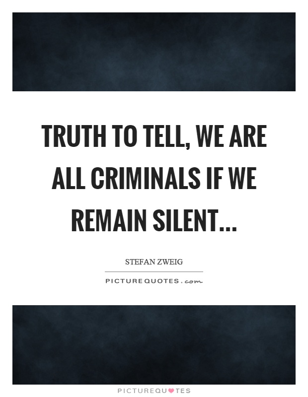 Truth to tell, we are all criminals if we remain silent Picture Quote #1