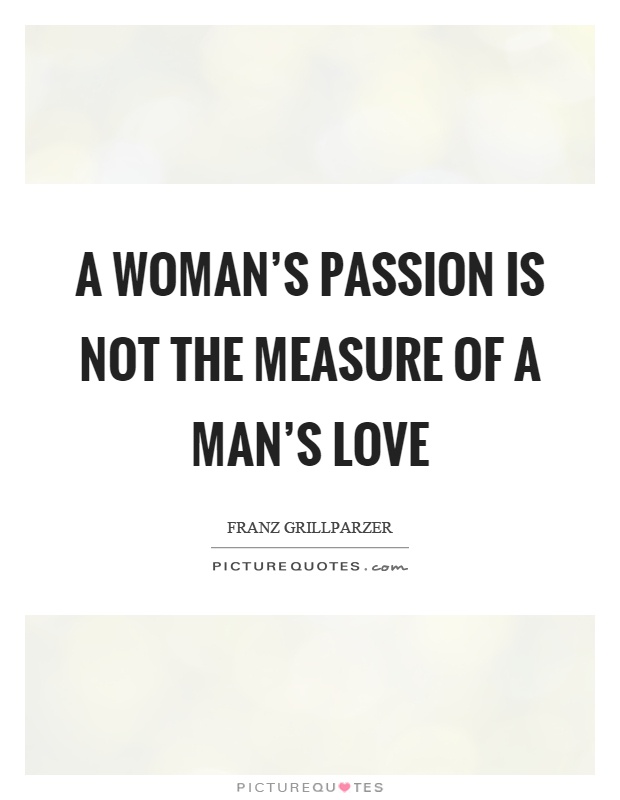 A woman’s passion is not the measure of a man’s love Picture Quote #1