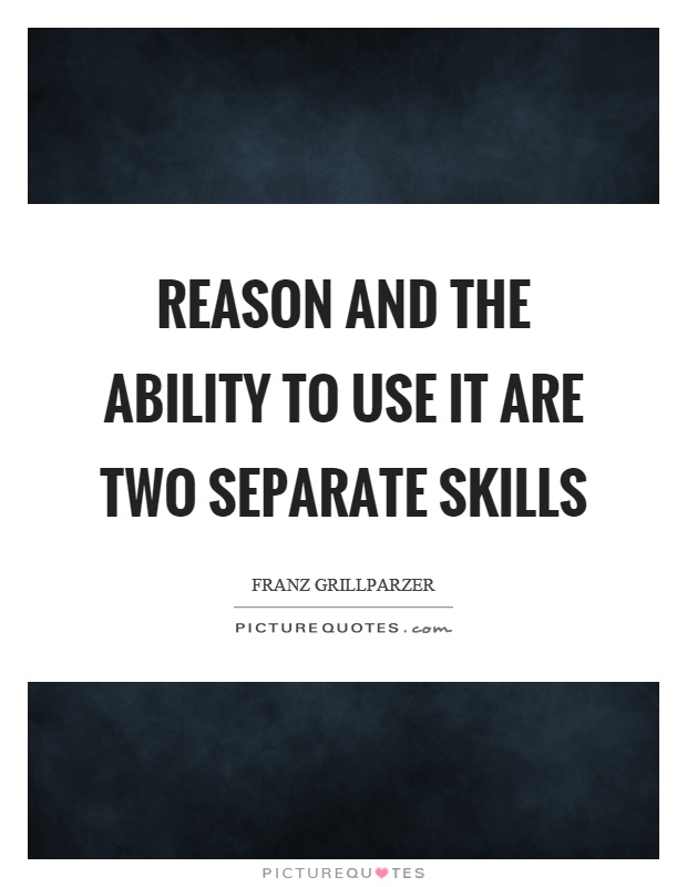 Reason and the ability to use it are two separate skills Picture Quote #1