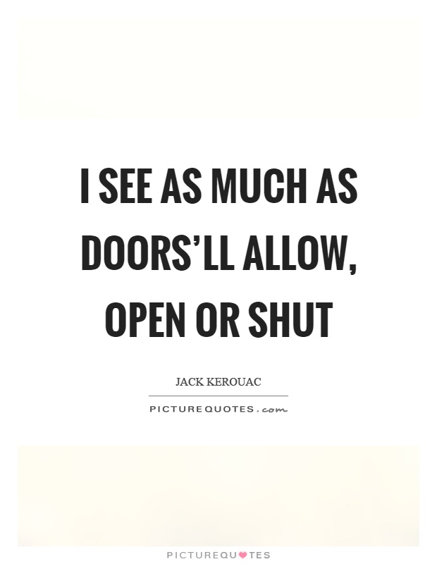 I see as much as doors’ll allow, open or shut Picture Quote #1