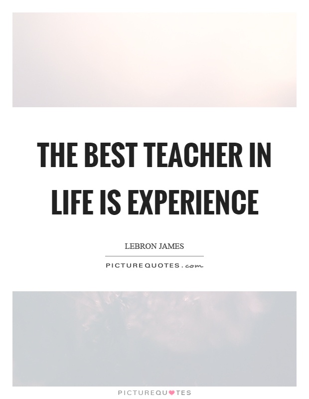 The best teacher in life is experience Picture Quote #1