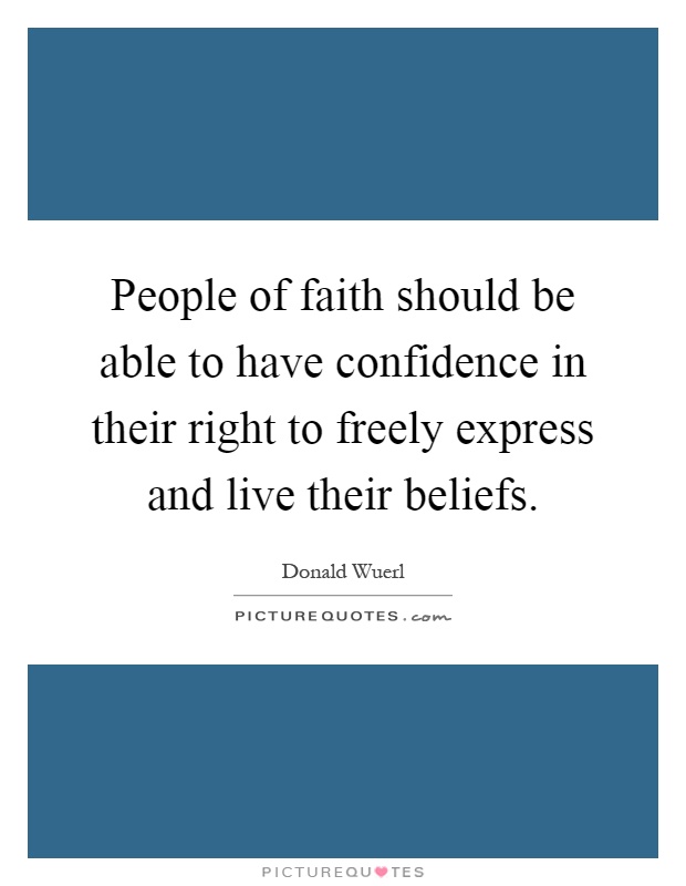 People of faith should be able to have confidence in their right to freely express and live their beliefs Picture Quote #1