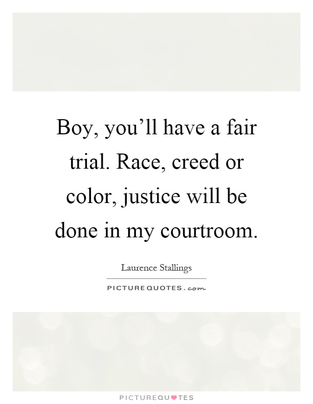 Boy, you’ll have a fair trial. Race, creed or color, justice will be done in my courtroom Picture Quote #1
