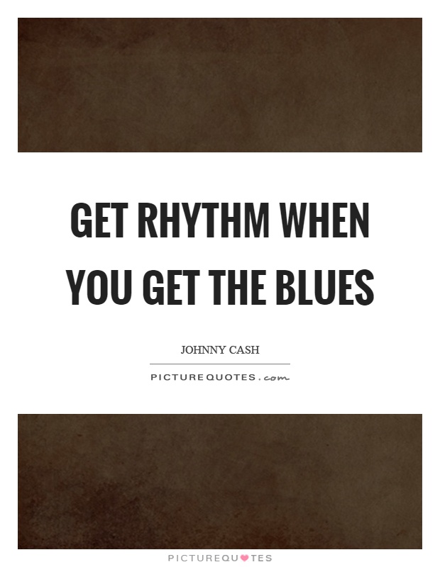 Get rhythm when you get the blues Picture Quote #1