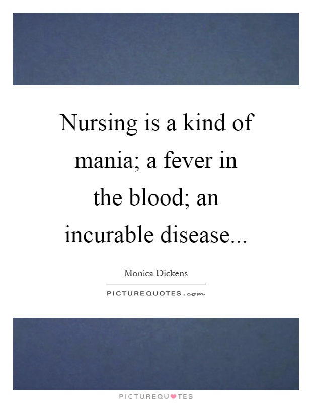 Nursing is a kind of mania; a fever in the blood; an incurable disease Picture Quote #1